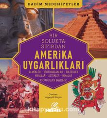 Amerika Uygarlıkları & Olmekler - Teotihuacanlar - Toltekler -  Mayalar - Aztekler - İnkalar