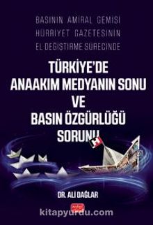 Basının Amiral Gemisi Hürriyet Gazetesinin El Değiştirme Sürecinde Türkiye’de Anaakım Medyanın Sonu ve Basın Özgürlüğü Sorunu