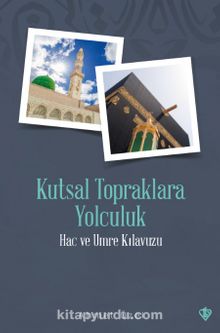 Kutsal Topraklara Yolculuk Hac ve Umre Kılavuzu