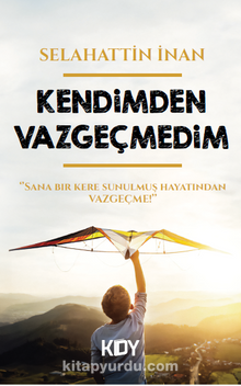 Kendimden Vazgeçmedim