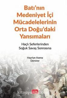 Batı’nın Medeniyet İçi Mücadelelerinin Orta Doğu’daki Yansımaları & Haçlı Seferlerinden Soğuk Savaş Sonrasına