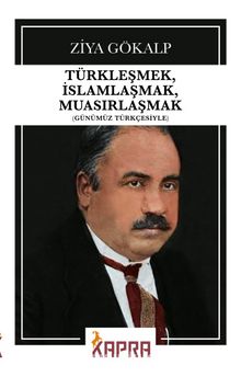 Türkleşmek, İslamlaşmak, Muasırlaşmak (Günümüz Türkçesiyle)