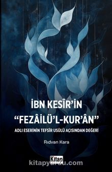 İbn Kesir'in Fezailü'l Kur'an Adlı Eserinin Tefsir Usulü Açısından Değeri