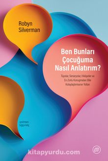 Ben Bunları Çocuğuma Nasıl Anlatırım? & Tüyolar, Senaryolar, Hikayeler ve En Zorlu Konuşmaları Bile Kolaylaştırmanın Yolları