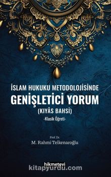 İslam Hukuku Metodolojisinde Genişletici Yorum & (Kıyas Bahsi) Klasik Öğreti