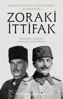 Zoraki İttifak & Birinci Dünya Savaşı’nda Türk-Alman Askerî Ortaklığı