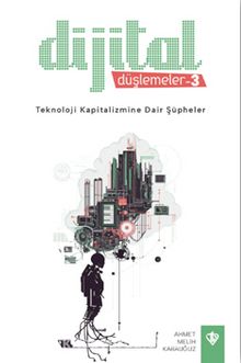 Dijital Düşlemeler 3 / Teknoloji Kapitalizmine Dair Şüpheler