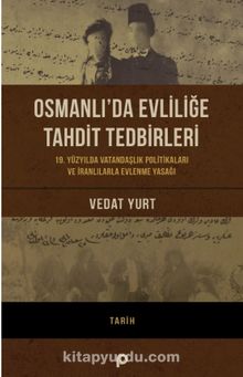 Osmanlı’da Evliliğe Tahdit Tedbirleri & 19. Yüzyılda Vatandaşlık  Politikaları ve İranlılarla Evlenme Yasağı