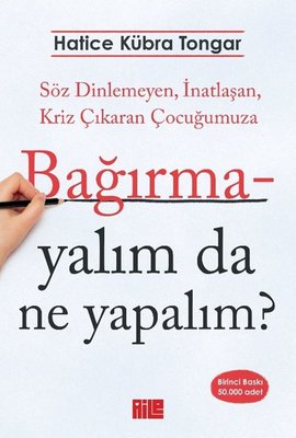 Bağırmayalım da Ne Yapalım? Söz Dinlemeyen İnatlaşan Kriz Çıkaran Çocuğumuza