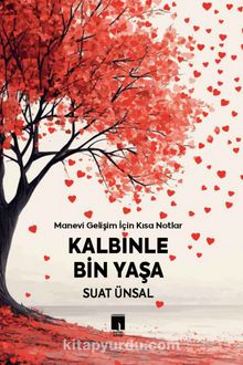 Kalbinle Bin Yaşa & Manevi Gelişim İçin Kısa Notlar