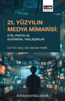 21. Yüzyılın Medya Mimarisi: Etik, Pratik ve Kuramsal Yaklaşımlar
