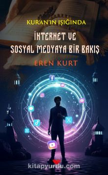 Kur’an’ın Işığında İnternet ve Sosyal Medyaya Bir Bakış