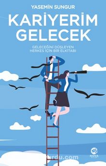 Kariyerim Gelecek: Geleceğini Düşleyen Herkes İçin Bir Elkitabı