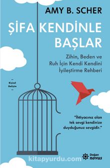 Şifa Kendinle Başlar & Zihin, Beden ve Ruh İçin Kendi Kendini İyileştirme Rehberi