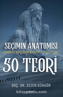 Seçimin Anatomisi: 50 Teori / Evrimsel Süreçlerden Bilişsel Stratejilere Karar Vermeye Dair Her Şey