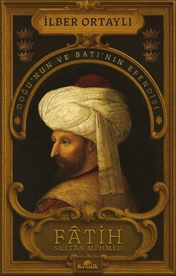 Fatih Sultan Mehmed: Doğu'nun ve Batı'nın Efendisi