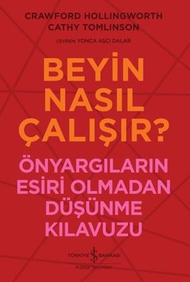 Beyin Nasıl Çalışır? Önyargıların Esiri Olmadan Düşünme Kılavuzu
