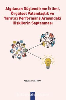 Algılanan Güçlendirme İklimi Örgütsel Vatandaşlık ve Yaratıcı Performans Arasındaki İlişkilerin Saptanması