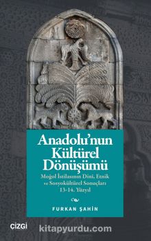 Anadolu'nun Kültürel Dönüşümü & Moğol İstilasının Dinî, Etnik ve Sosyokültürel Sonuçları 13-14. Yüzyıl