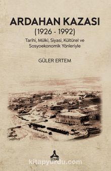 Ardahan Kazası (1926 - 1992) Tarihi, Mülki, Siyasi, Kültürel Ve Sosyoekonomik Yönleriyle