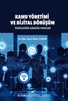 Kamu Yönetimi ve Dijital Dönüşüm Teknolojinin Sunduğu Fırsatlar